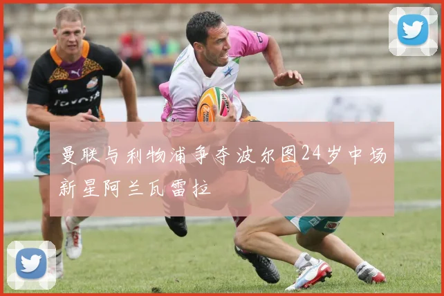 曼联与利物浦争夺波尔图24岁中场新星阿兰瓦雷拉
